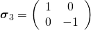 {\boldsymbol\sigma_3}=\left( \begin{array}{c c} 1 & 0\\ 0 & -1 \end{array} \right)