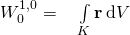 W_0^{1,0} = \quad \int\limits_K \textbf r \, \mathrm d V