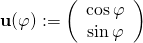 \mathbf{u}(\varphi):=\left( \begin{array}{c} \cos\varphi\\ \sin\varphi \end{array} \right)