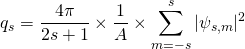 \displaystyle q_s = \frac{4\pi}{2s+1} \times \frac{1}{A} \times \sum_{m=-s}^s |\psi_{s,m}|^2